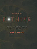 The book of nothing : vacuums, voids, and the latest ideas about the origins of the universe /