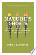 Nature's ghosts : confronting extinction from the age of Jefferson to the age of ecology /