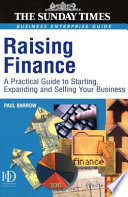 Raising finance : a practical guide to starting, expanding & selling your business /