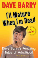 I'll mature when I'm dead : Dave Barry's amazing tales of adulthood /