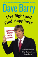 Live right and find happiness (although beer is much faster) : life lessons and other ravings from Dave Barry /
