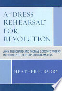 A "dress rehearsal" for revolution : John Trenchard and Thomas Gordon's works in eighteenth-century British America /