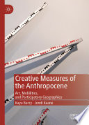 Creative measures of the anthropocene : art, mobilities, and participatory geographies /
