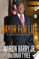 Mayor For Life : The Incredible Story of Marion Barry, Jr. /