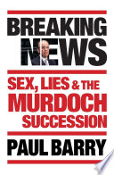 Breaking News : Sex, lies and the Murdoch succession /