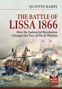 The battle of Lissa, 1866 : how the Industrial Revolution changed the face of naval warfare /
