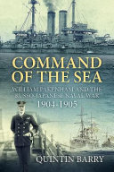 Command of the sea : William Pakenham and the Russo-Japanese naval war 1904-1905 /