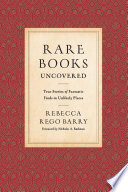 Rare books uncovered : true stories of fantastic finds in unlikely places /