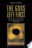 The gods left first : the captivity and repatriation of Japanese POWs in northeast Asia, 1945-56 /