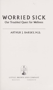 Worried sick : our troubled quest for wellness /