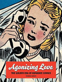 Agonizing love : the golden era of romance comics /