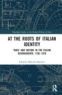 At the roots of Italian identity : 'race' and 'nation' in the Italian Risorgimento, 1796-1870 /