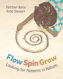 Flow, spin, grow : looking for patterns in nature /