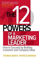 The 12 powers of a marketing leader : how to succeed by building customer and company value /