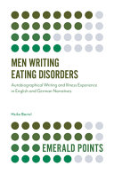 Men writing eating disorders : autobiographical writing and illness experience in English and German narratives /