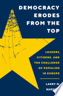 Democracy erodes from the top : leaders, citizens, and the challenges of populism in Europe /