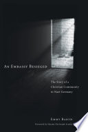 An embassy besieged : the story of a Christian community in Nazi Germany /