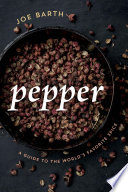 Pepper : a guide to the world's favorite spice /