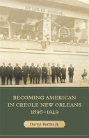 Becoming American in Creole New Orleans, 1896-1949 /
