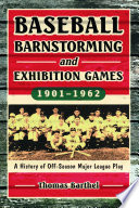 Baseball barnstorming and exhibition games, 1901-1962 : a history of off-season major league play /