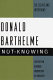 Not-knowing : the essays and interviews of Donald Barthelme /