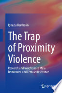 The Trap of Proximity Violence  : Research and Insights into Male Dominance and Female Resistance /