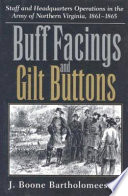 Buff facings and gilt buttons : staff and headquarters operations in the Army of Northern Virginia, 1861-1865 /