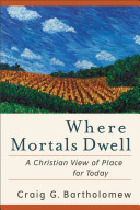 Where mortals dwell : a Christian view of place for today /