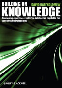Building on knowledge : developing expertise, creativity and intellectual capital in the construction professions /