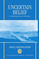 Uncertain belief : is it rational to be a Christian? /