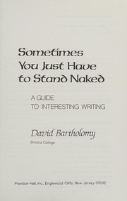 Sometimes you just have to stand naked : a guide to interesting writing /