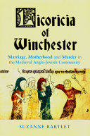 Licoricia of Winchester : marriage, motherhood and murder in the medieval Anglo-Jewish community /