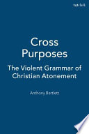 Cross purposes : the violent grammar of Christian atonement /