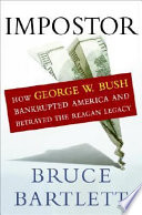 Impostor : how George W. Bush bankrupted America and betrayed the Reagan legacy /