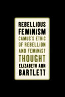 Rebellious feminism : Camus's ethic of rebellion and feminist thought /