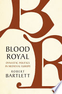 Blood royal : dynastic politics in medieval Europe /