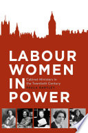 Labour Women in Power : Cabinet Ministers in the Twentieth Century /