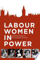 Labour women in power : cabinet ministers in the twentieth century /