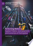 Performing Welfare : Applied Theatre, Unemployment, and Economies of Participation /