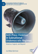 Anti-Press Violence in Subnational Undemocratic Regimes : Veracruz, Gujarat, and Beyond /