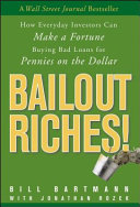 Bailout riches! : how everyday investors can make a fortune buying bad loans for pennies on the dollar /