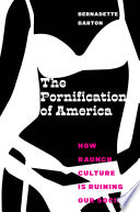 The pornification of America : how raunch culture is ruining our society /