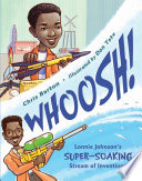 Whoosh! : Lonnie Johnson's super-soaking stream of inventions /