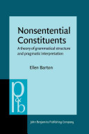 Nonsentential constituents : a theory of grammatical structure and pragmatic interpretation /