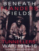 Beneath Flanders fields : the tunnellers' war 1914-1918 /