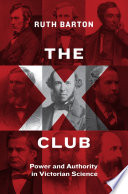 The X Club : power and authority in Victorian science /