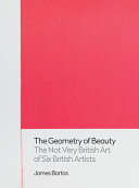 The geometry of beauty : the not very British art of six British artists /
