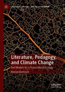 Literature, pedagogy, and climate change : text models for a transcultural ecology /