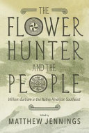 The flower hunter and the people : William Bartram's writings on the Native American Southeast /