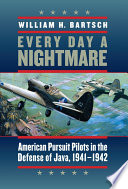 Every day a nightmare : American pursuit pilots in the defense of Java, 1941-1942 /